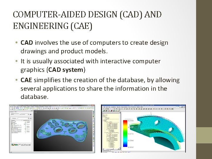 COMPUTER-AIDED DESIGN (CAD) AND ENGINEERING (CAE) • CAD involves the use of computers to