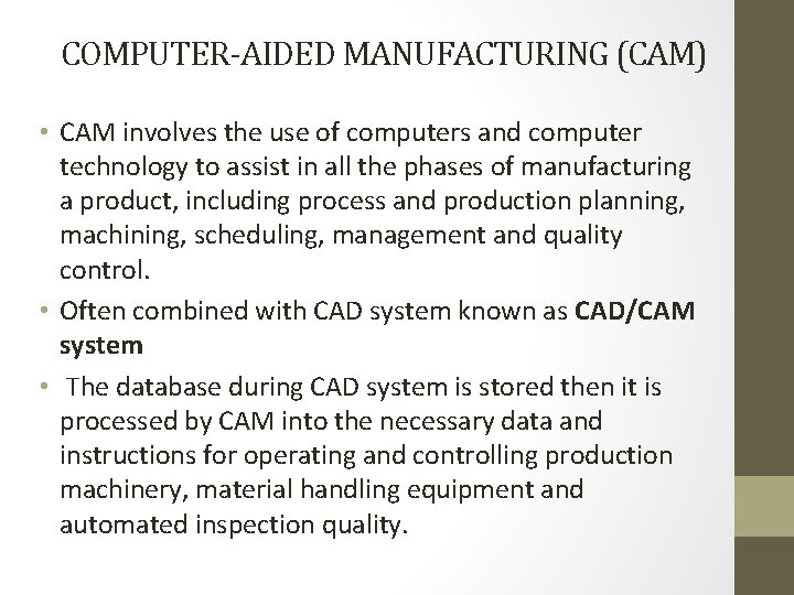 COMPUTER-AIDED MANUFACTURING (CAM) • CAM involves the use of computers and computer technology to