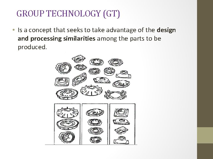 GROUP TECHNOLOGY (GT) • Is a concept that seeks to take advantage of the