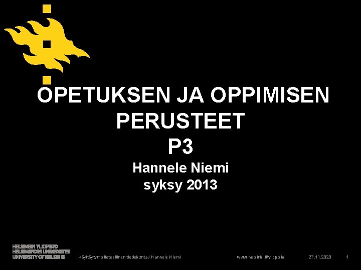  OPETUKSEN JA OPPIMISEN PERUSTEET P 3 Hannele Niemi syksy 2013 Käyttäytymistieteellinen tiedekunta /