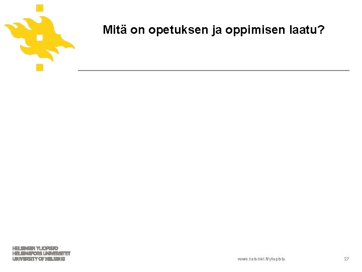 Mitä on opetuksen ja oppimisen laatu? www. helsinki. fi/yliopisto 27 