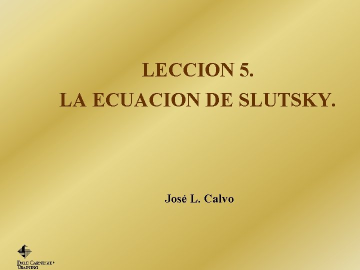 LECCION 5. LA ECUACION DE SLUTSKY. José L. Calvo 