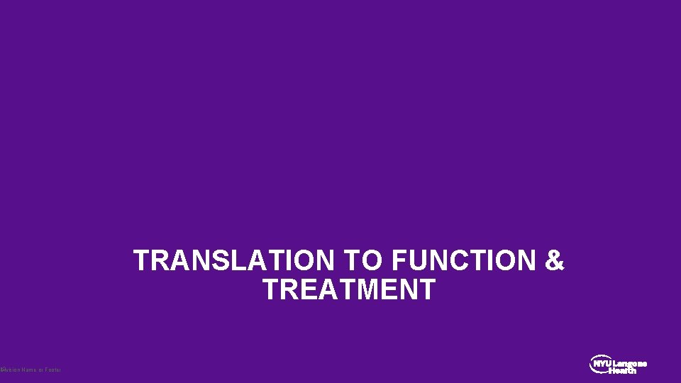 12 Division Name or Footer TRANSLATION TO FUNCTION & TREATMENT 