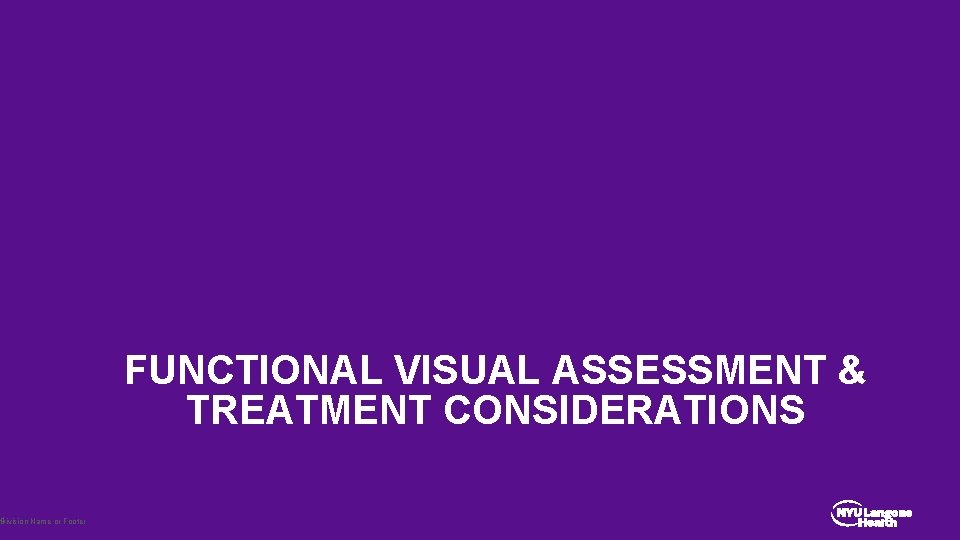 4 Division Name or Footer FUNCTIONAL VISUAL ASSESSMENT & TREATMENT CONSIDERATIONS 