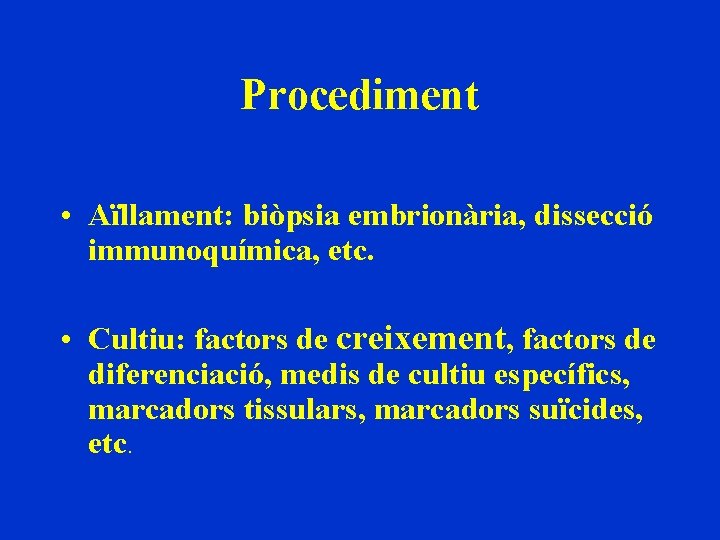 Procediment • Aïllament: biòpsia embrionària, dissecció immunoquímica, etc. • Cultiu: factors de creixement, factors