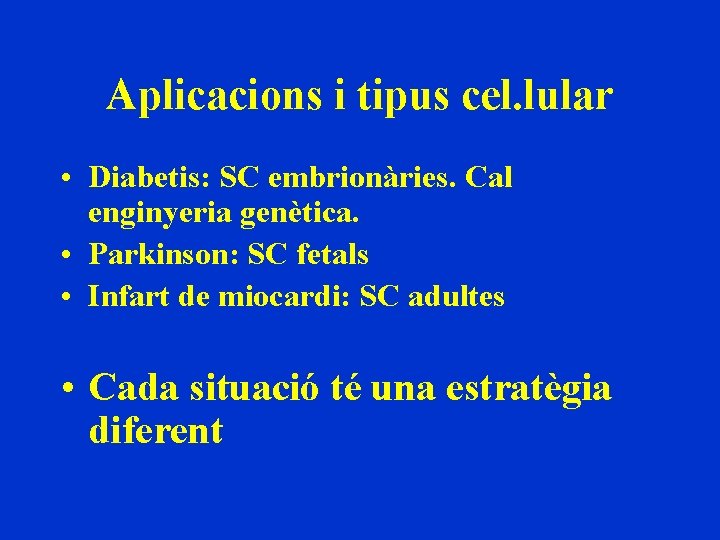 Aplicacions i tipus cel. lular • Diabetis: SC embrionàries. Cal enginyeria genètica. • Parkinson: