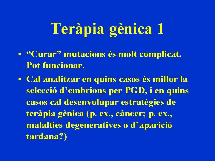 Teràpia gènica 1 • “Curar” mutacions és molt complicat. Pot funcionar. • Cal analitzar