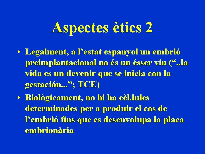 Aspectes ètics 2 • Legalment, a l’estat espanyol un embrió preimplantacional no és un