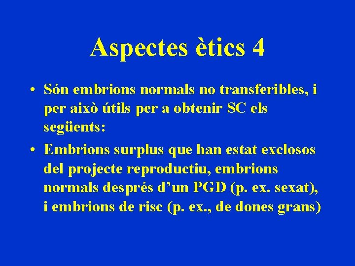 Aspectes ètics 4 • Són embrions normals no transferibles, i per això útils per