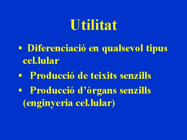 Utilitat ▪ Diferenciació en qualsevol tipus cel. lular ▪ Producció de teixits senzills ▪