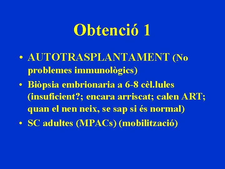 Obtenció 1 • AUTOTRASPLANTAMENT (No problemes immunològics) • Biòpsia embrionaria a 6 -8 cèl.