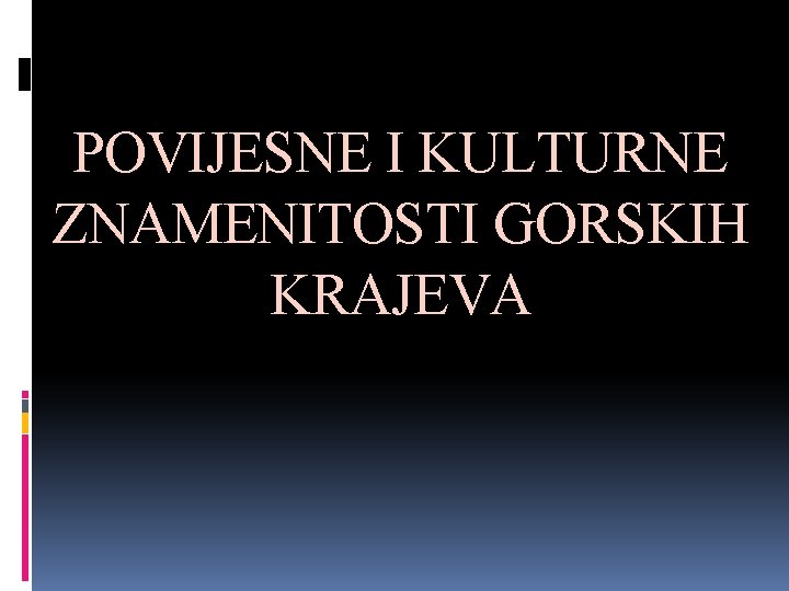 POVIJESNE I KULTURNE ZNAMENITOSTI GORSKIH KRAJEVA 