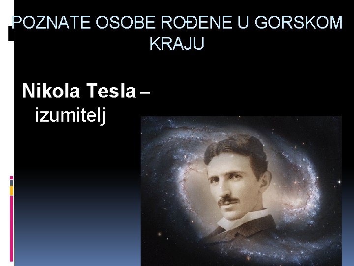 POZNATE OSOBE ROĐENE U GORSKOM KRAJU Nikola Tesla – izumitelj 