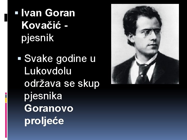  Ivan Goran Kovačić pjesnik Svake godine u Lukovdolu održava se skup pjesnika Goranovo