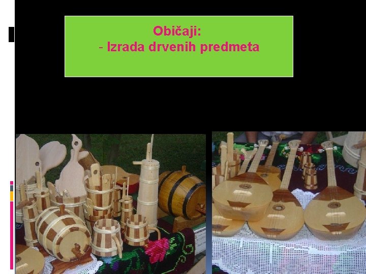 Običaji: - Izrada drvenih predmeta 