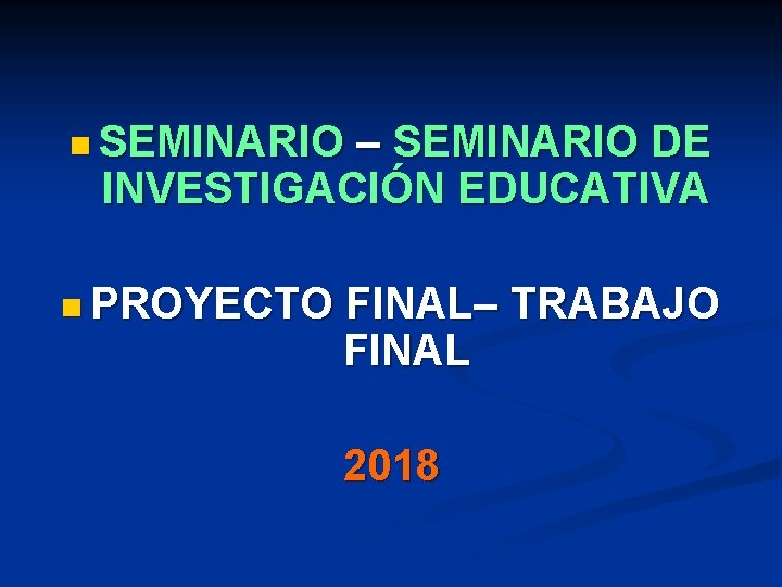 n SEMINARIO – SEMINARIO DE INVESTIGACIÓN EDUCATIVA n PROYECTO FINAL– TRABAJO FINAL 2018 