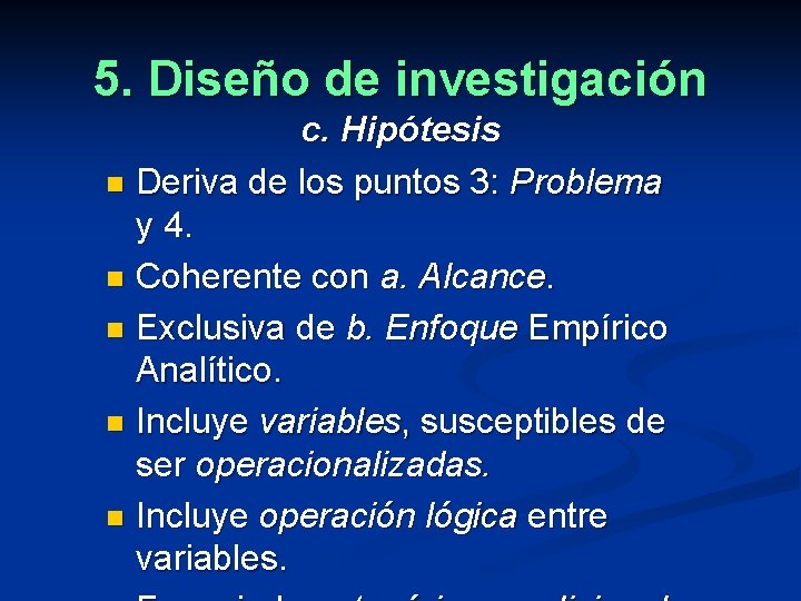 5. Diseño de investigación c. Hipótesis n Deriva de los puntos 3: Problema y