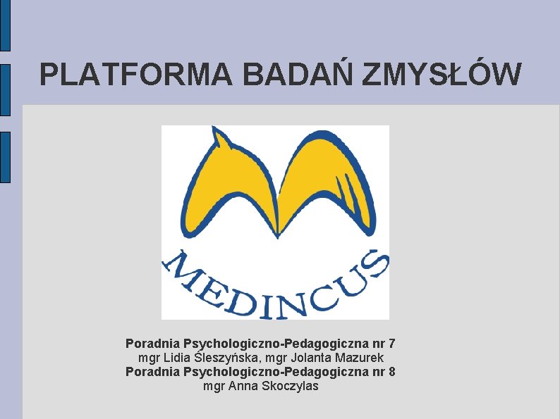 PLATFORMA BADAŃ ZMYSŁÓW Poradnia Psychologiczno-Pedagogiczna nr 7 mgr Lidia Śleszyńska, mgr Jolanta Mazurek Poradnia