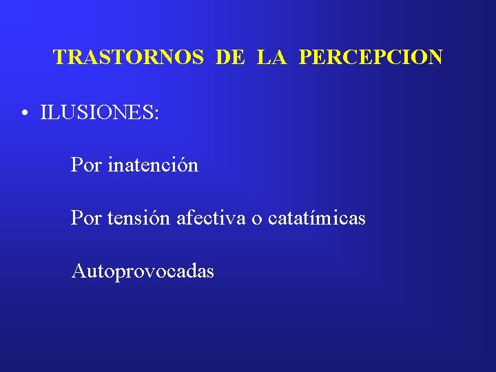 TRASTORNOS DE LA PERCEPCION • ILUSIONES: Por inatención Por tensión afectiva o catatímicas Autoprovocadas