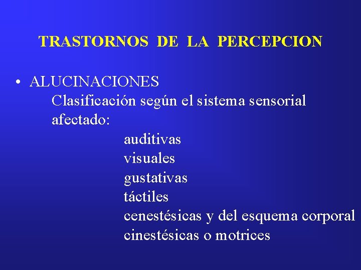 TRASTORNOS DE LA PERCEPCION • ALUCINACIONES Clasificación según el sistema sensorial afectado: auditivas visuales