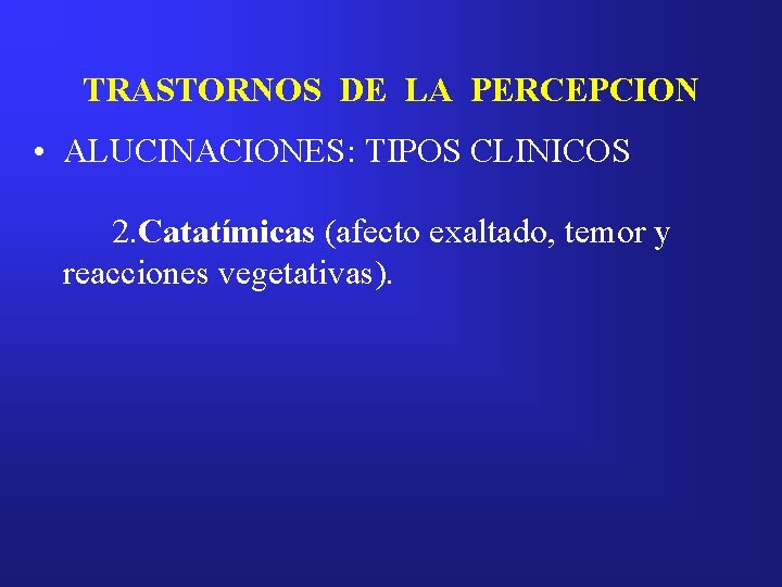 TRASTORNOS DE LA PERCEPCION • ALUCINACIONES: TIPOS CLINICOS 2. Catatímicas (afecto exaltado, temor y