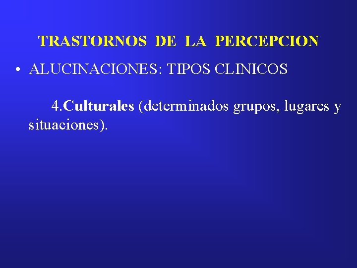 TRASTORNOS DE LA PERCEPCION • ALUCINACIONES: TIPOS CLINICOS 4. Culturales (determinados grupos, lugares y