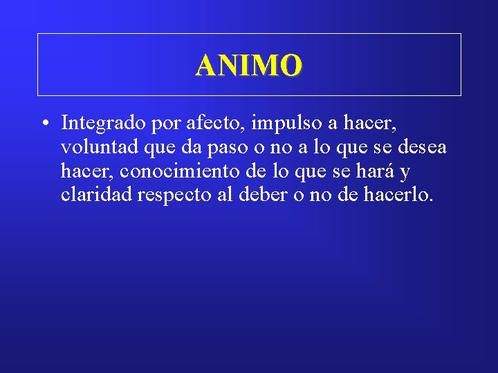 ANIMO • Integrado por afecto, impulso a hacer, voluntad que da paso o no