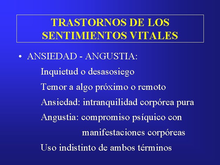 TRASTORNOS DE LOS SENTIMIENTOS VITALES • ANSIEDAD - ANGUSTIA: Inquietud o desasosiego Temor a