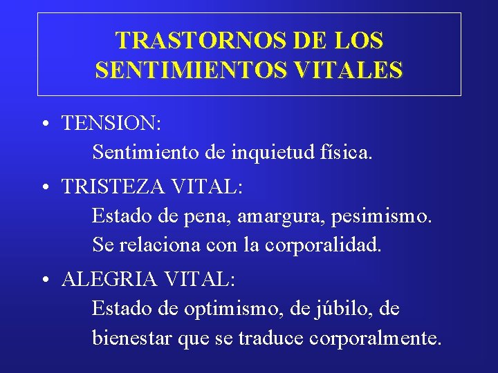 TRASTORNOS DE LOS SENTIMIENTOS VITALES • TENSION: Sentimiento de inquietud física. • TRISTEZA VITAL: