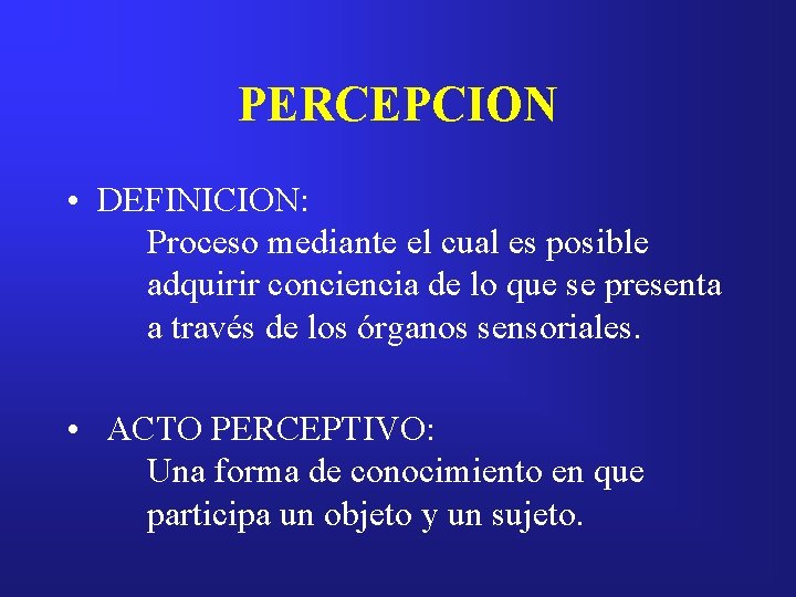 PERCEPCION • DEFINICION: Proceso mediante el cual es posible adquirir conciencia de lo que