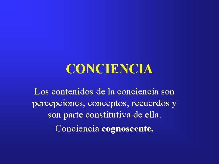 CONCIENCIA Los contenidos de la conciencia son percepciones, conceptos, recuerdos y son parte constitutiva
