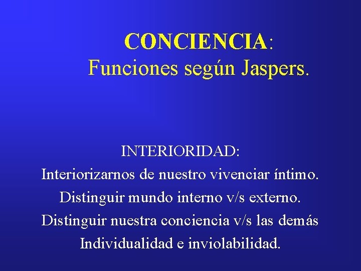 CONCIENCIA: Funciones según Jaspers. INTERIORIDAD: Interiorizarnos de nuestro vivenciar íntimo. Distinguir mundo interno v/s
