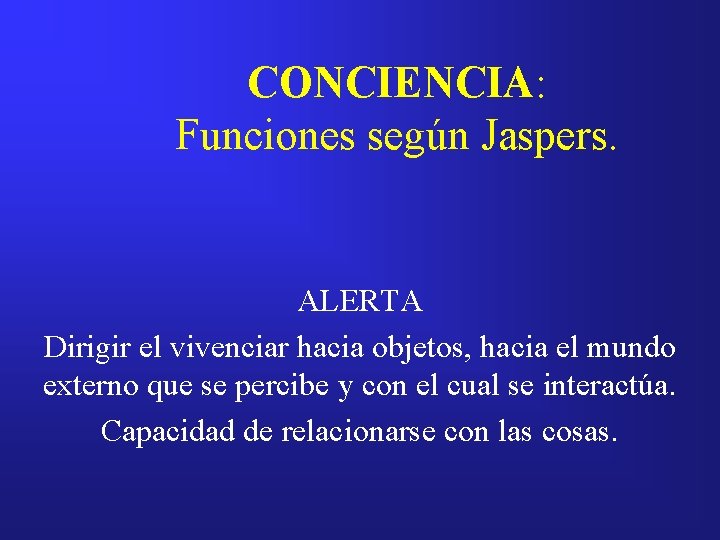 CONCIENCIA: Funciones según Jaspers. ALERTA Dirigir el vivenciar hacia objetos, hacia el mundo externo