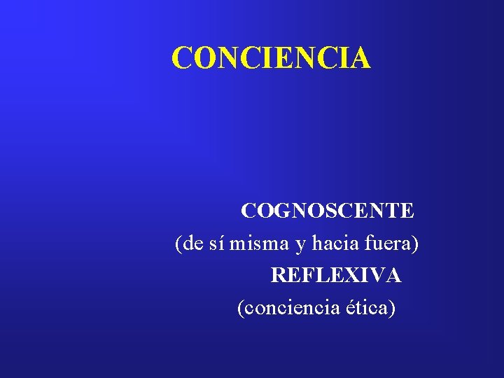 CONCIENCIA COGNOSCENTE (de sí misma y hacia fuera) REFLEXIVA (conciencia ética) 