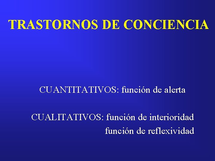 TRASTORNOS DE CONCIENCIA CUANTITATIVOS: función de alerta CUALITATIVOS: función de interioridad función de reflexividad