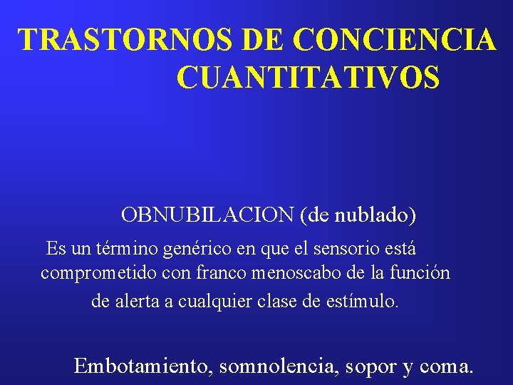 TRASTORNOS DE CONCIENCIA CUANTITATIVOS OBNUBILACION (de nublado) Es un término genérico en que el