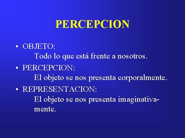 PERCEPCION • OBJETO: Todo lo que está frente a nosotros. • PERCEPCION: El objeto