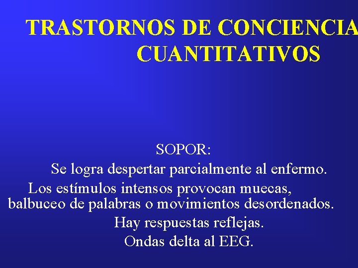 TRASTORNOS DE CONCIENCIA CUANTITATIVOS SOPOR: Se logra despertar parcialmente al enfermo. Los estímulos intensos