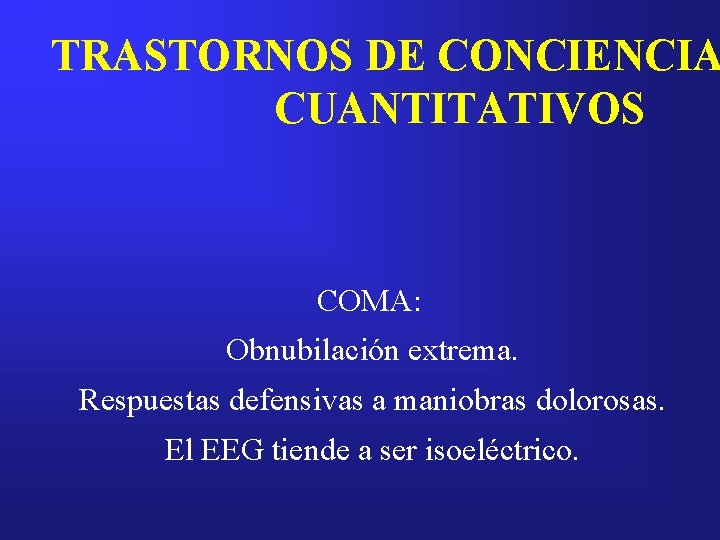 TRASTORNOS DE CONCIENCIA CUANTITATIVOS COMA: Obnubilación extrema. Respuestas defensivas a maniobras dolorosas. El EEG