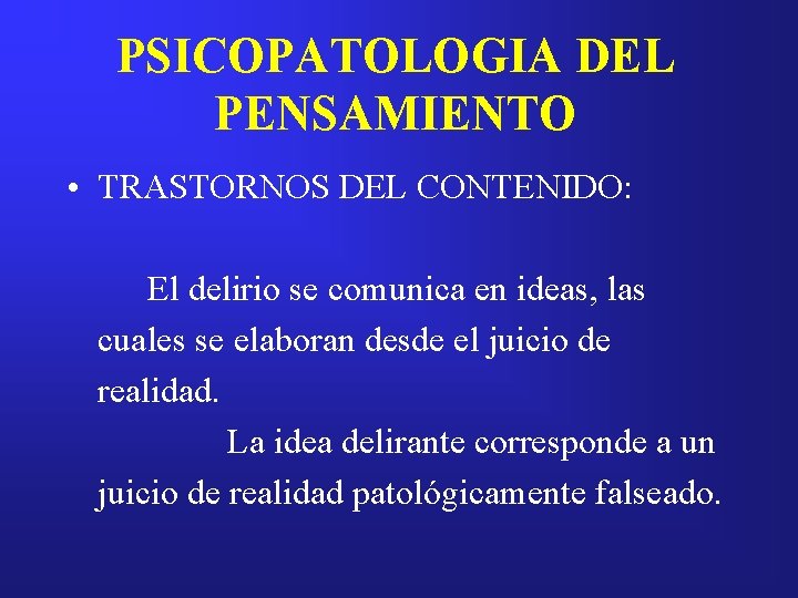 PSICOPATOLOGIA DEL PENSAMIENTO • TRASTORNOS DEL CONTENIDO: El delirio se comunica en ideas, las