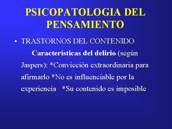 PSICOPATOLOGIA DEL PENSAMIENTO • TRASTORNOS DEL CONTENIDO Características delirio (según Jaspers): *Convicción extraordinaria para