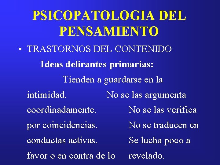 PSICOPATOLOGIA DEL PENSAMIENTO • TRASTORNOS DEL CONTENIDO Ideas delirantes primarias: Tienden a guardarse en