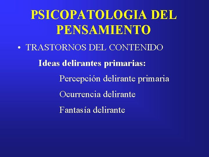 PSICOPATOLOGIA DEL PENSAMIENTO • TRASTORNOS DEL CONTENIDO Ideas delirantes primarias: Percepción delirante primaria Ocurrencia
