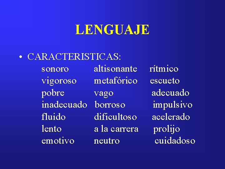 LENGUAJE • CARACTERISTICAS: sonoro altisonante vigoroso metafórico pobre vago inadecuado borroso fluido dificultoso lento