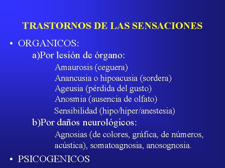 TRASTORNOS DE LAS SENSACIONES • ORGANICOS: a)Por lesión de órgano: Amaurosis (ceguera) Anancusia o