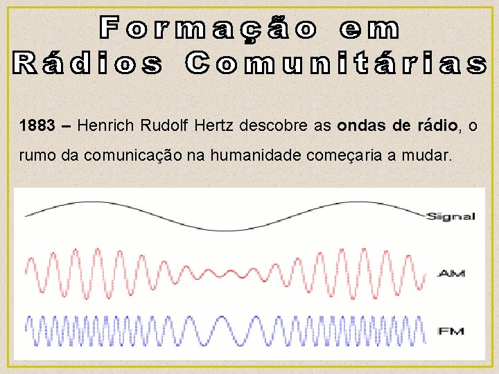1883 – Henrich Rudolf Hertz descobre as ondas de rádio, o rumo da comunicação