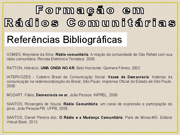 Referências Bibliográficas GOMES, Meyrilane da Silva. Rádio comunitária: A reação da comunidade de São