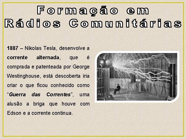 1887 – Nikolas Tesla, desenvolve a corrente alternada, que é comprada e patenteada por