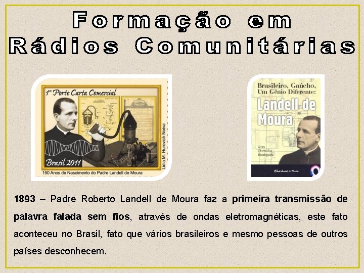 1893 – Padre Roberto Landell de Moura faz a primeira transmissão de palavra falada