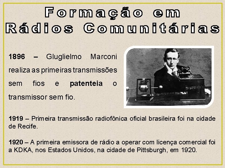 1896 – Gluglielmo Marconi realiza as primeiras transmissões sem fios e patenteia o transmissor